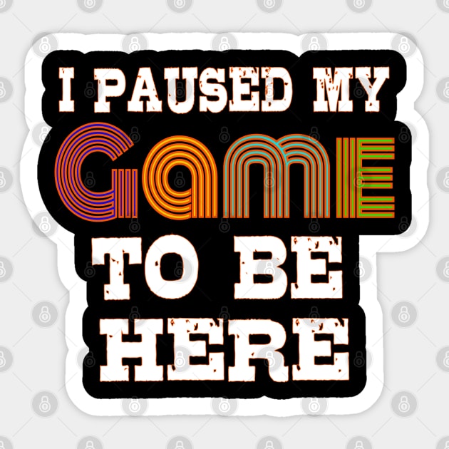 I Paused My Game to Be Here Sticker by bakmed